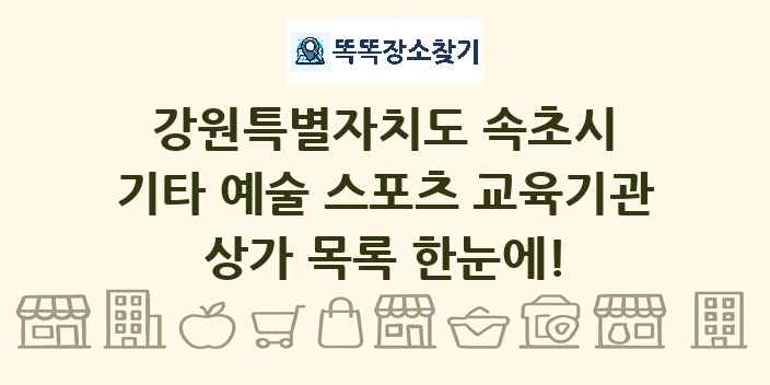강원특별자치도 속초시 기타 예술 스포츠 교육기관 상가 목록 및 정보