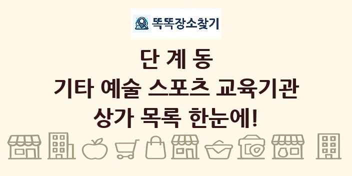 단계동 기타 예술 스포츠 교육기관 상가 목록 및 정보