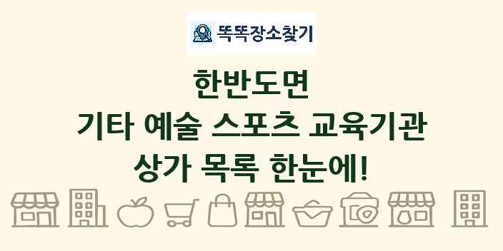 한반도면 기타 예술 스포츠 교육기관 상가 목록 및 정보