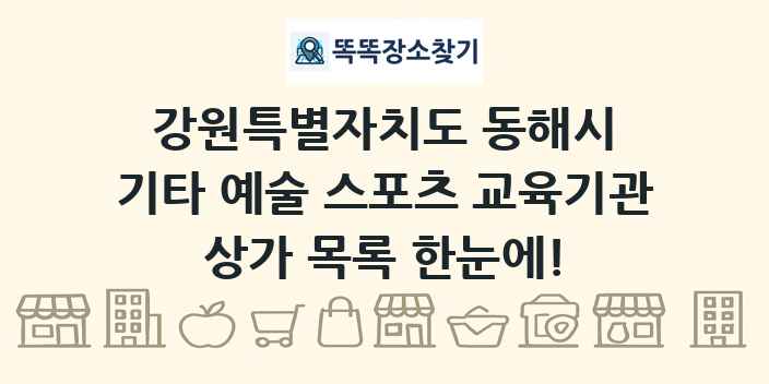 강원특별자치도 동해시 기타 예술 스포츠 교육기관 상가 목록 및 정보