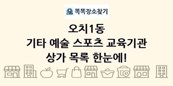 오치1동 기타 예술 스포츠 교육기관 상가 목록 및 정보