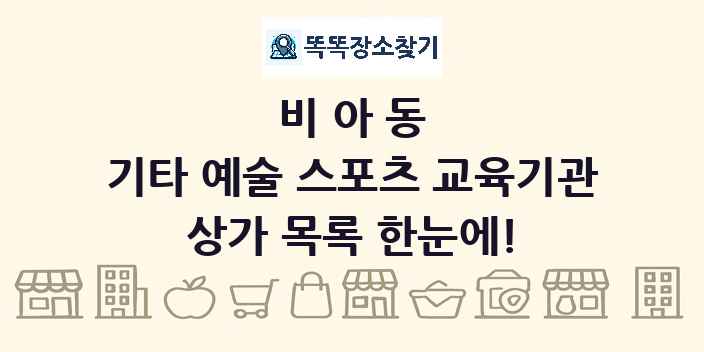비아동 기타 예술 스포츠 교육기관 상가 목록 및 정보