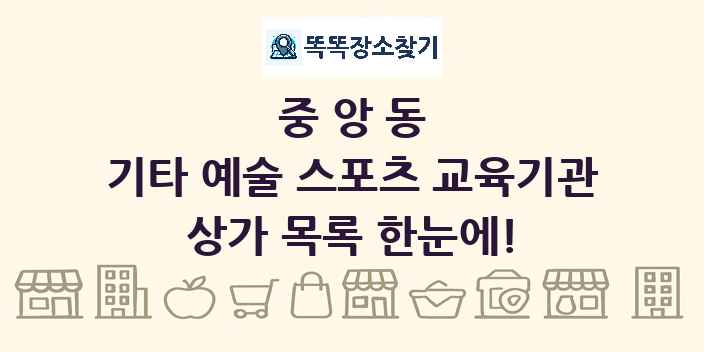 중앙동 기타 예술 스포츠 교육기관 상가 목록 및 정보