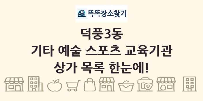 덕풍3동 기타 예술 스포츠 교육기관 상가 목록 및 정보