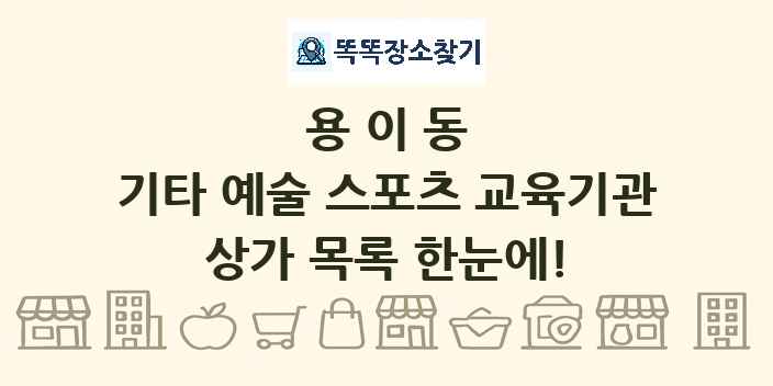 용이동 기타 예술 스포츠 교육기관 상가 목록 및 정보