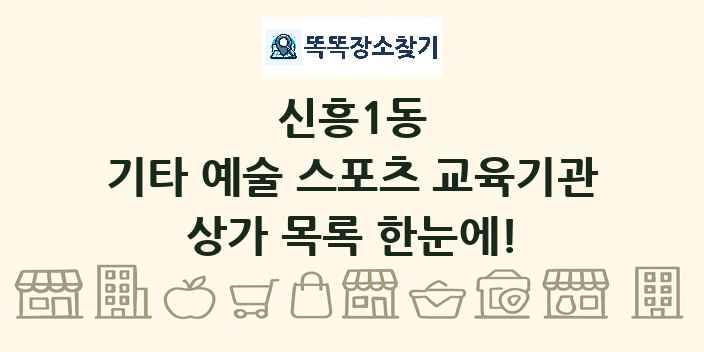 신흥1동 기타 예술 스포츠 교육기관 상가 목록 및 정보