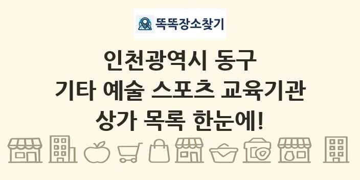 인천광역시 동구 기타 예술 스포츠 교육기관 상가 목록 및 정보