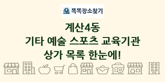 계산4동 기타 예술 스포츠 교육기관 상가 목록 및 정보