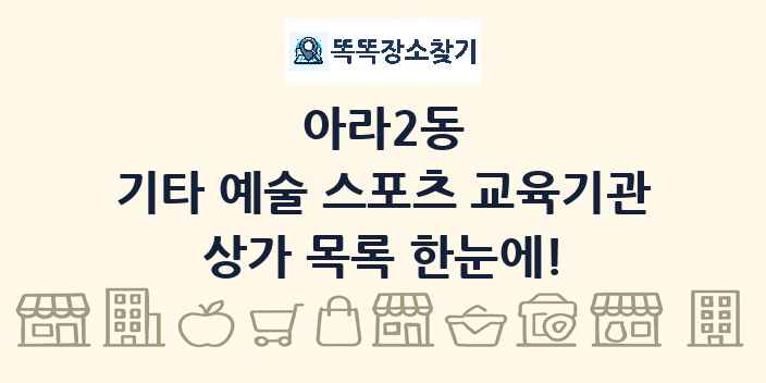 아라2동 기타 예술 스포츠 교육기관 상가 목록 및 정보
