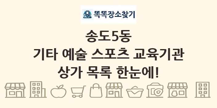 송도5동 기타 예술 스포츠 교육기관 상가 목록 및 정보