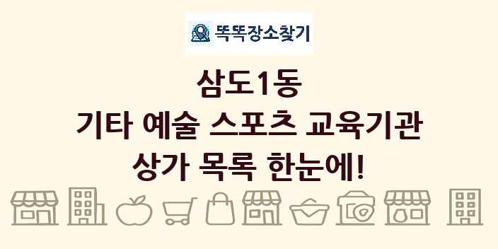 삼도1동 기타 예술 스포츠 교육기관 상가 목록 및 정보