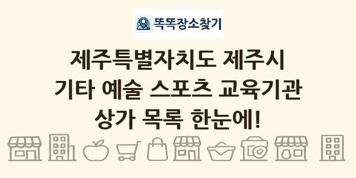 제주특별자치도 제주시 기타 예술 스포츠 교육기관 상가 목록 및 정보