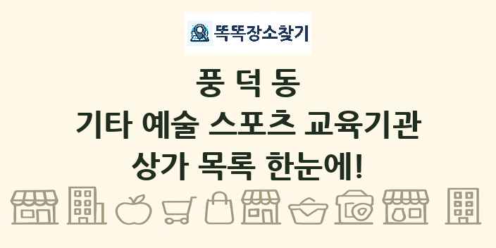 풍덕동 기타 예술 스포츠 교육기관 상가 목록 및 정보
