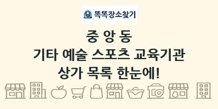 중앙동 기타 예술 스포츠 교육기관 상가 목록 및 정보