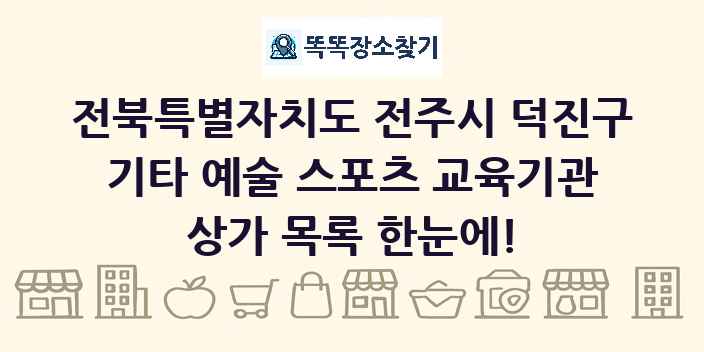 전북특별자치도 전주시 덕진구 기타 예술 스포츠 교육기관 상가 목록 및 정보