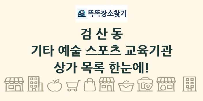 검산동 기타 예술 스포츠 교육기관 상가 목록 및 정보