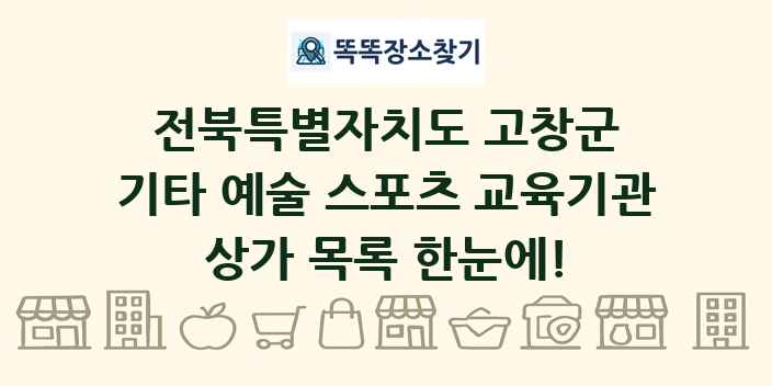 전북특별자치도 고창군 기타 예술 스포츠 교육기관 상가 목록 및 정보