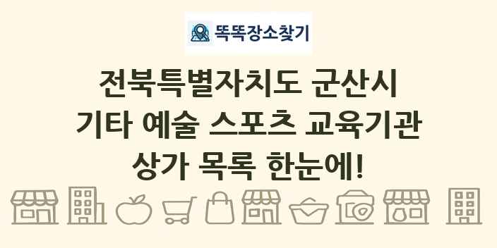 전북특별자치도 군산시 기타 예술 스포츠 교육기관 상가 목록 및 정보