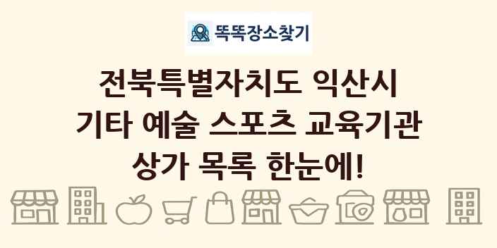 전북특별자치도 익산시 기타 예술 스포츠 교육기관 상가 목록 및 정보