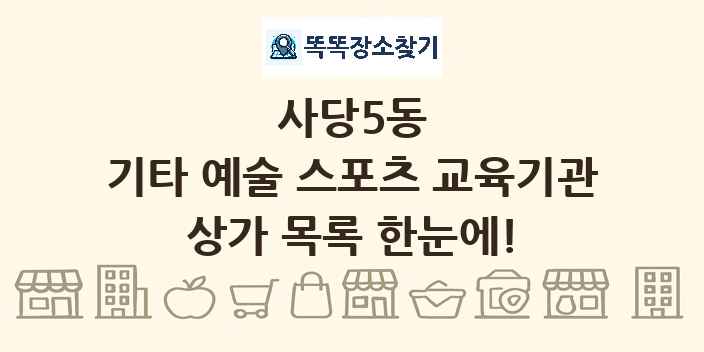 사당5동 기타 예술 스포츠 교육기관 상가 목록 및 정보