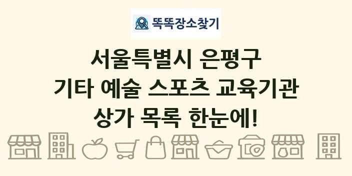 서울특별시 은평구 기타 예술 스포츠 교육기관 상가 목록 및 정보