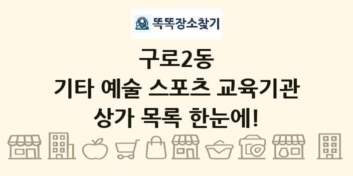 구로2동 기타 예술 스포츠 교육기관 상가 목록 및 정보