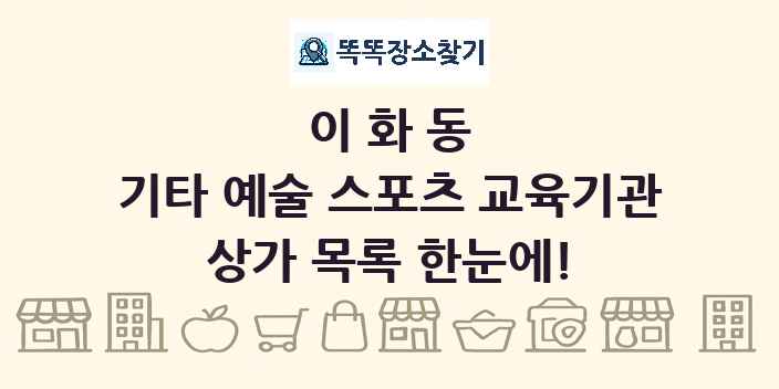 이화동 기타 예술 스포츠 교육기관 상가 목록 및 정보