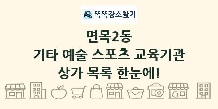 면목2동 기타 예술 스포츠 교육기관 상가 목록 및 정보