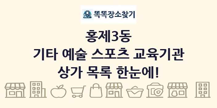 홍제3동 기타 예술 스포츠 교육기관 상가 목록 및 정보