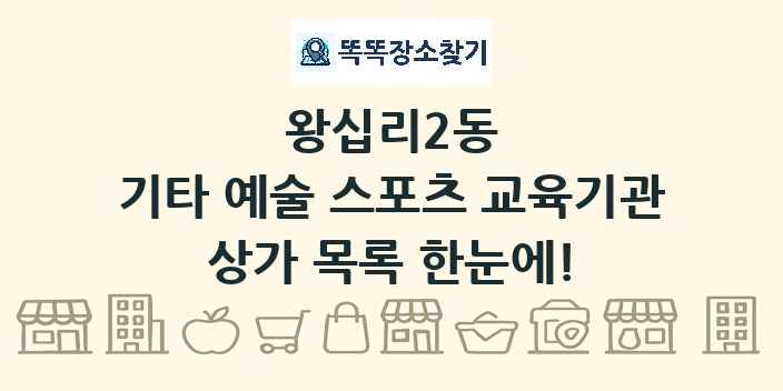 왕십리2동 기타 예술 스포츠 교육기관 상가 목록 및 정보