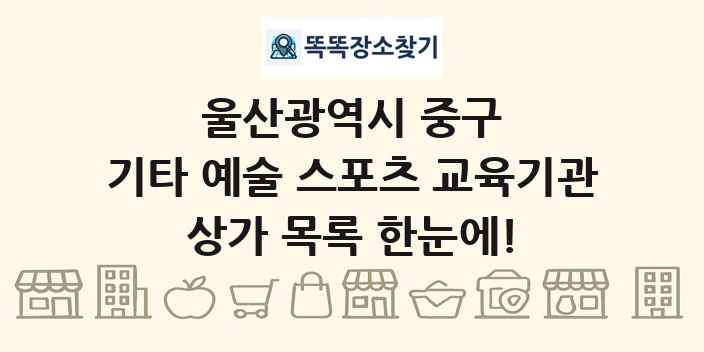 울산광역시 중구 기타 예술 스포츠 교육기관 상가 목록 및 정보
