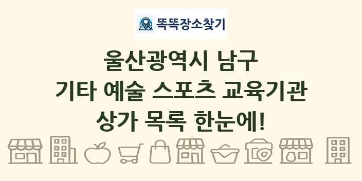 울산광역시 남구 기타 예술 스포츠 교육기관 상가 목록 및 정보