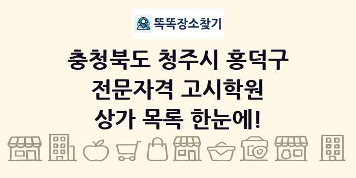 충청북도 청주시 흥덕구 전문자격 고시학원 상가 목록 및 정보