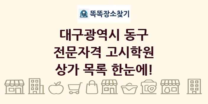 대구광역시 동구 전문자격 고시학원 상가 목록 및 정보