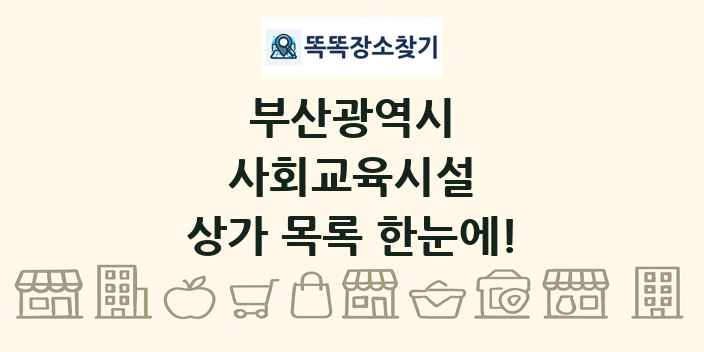 부산광역시 사회교육시설 상가 목록 및 정보