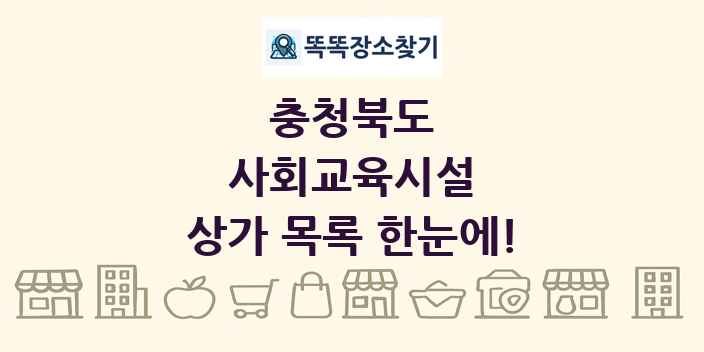 충청북도 사회교육시설 상가 목록 및 정보
