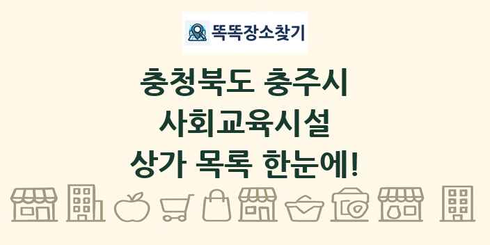 충청북도 충주시 사회교육시설 상가 목록 및 정보
