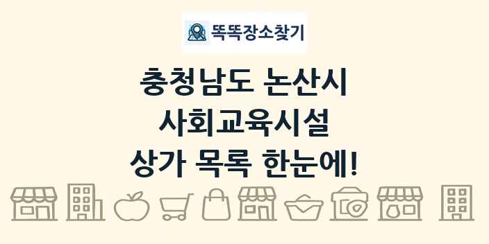 충청남도 논산시 사회교육시설 상가 목록 및 정보