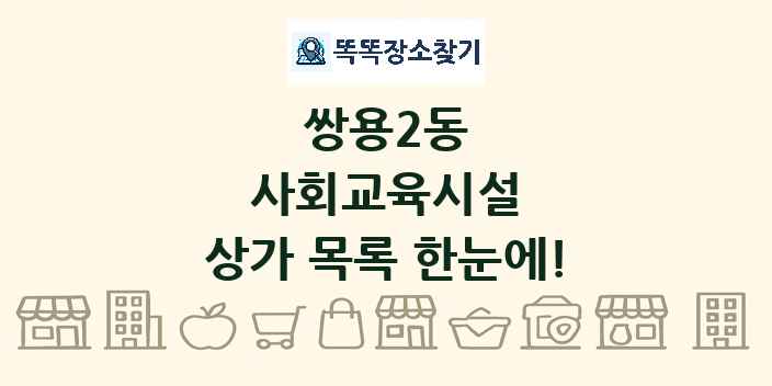쌍용2동 사회교육시설 상가 목록 및 정보