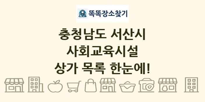 충청남도 서산시 사회교육시설 상가 목록 및 정보