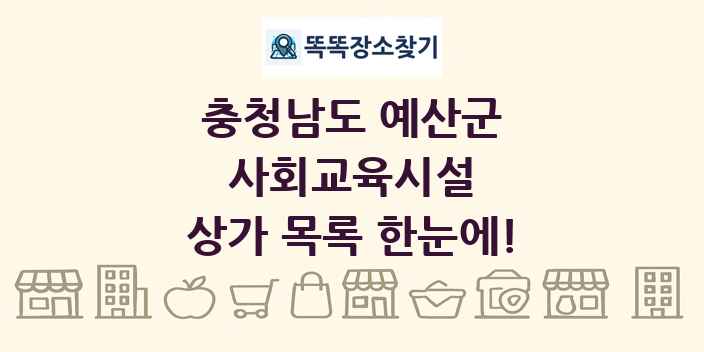충청남도 예산군 사회교육시설 상가 목록 및 정보