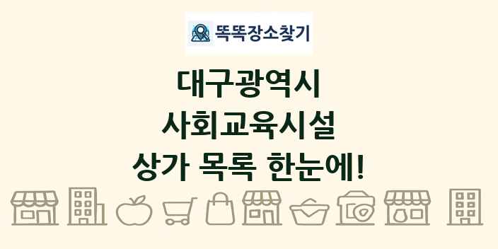 대구광역시 사회교육시설 상가 목록 및 정보