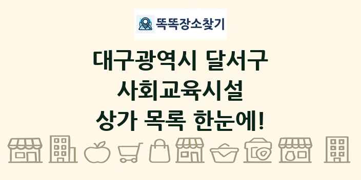 대구광역시 달서구 사회교육시설 상가 목록 및 정보