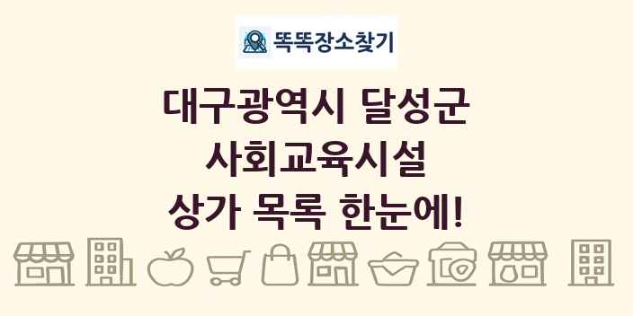 대구광역시 달성군 사회교육시설 상가 목록 및 정보