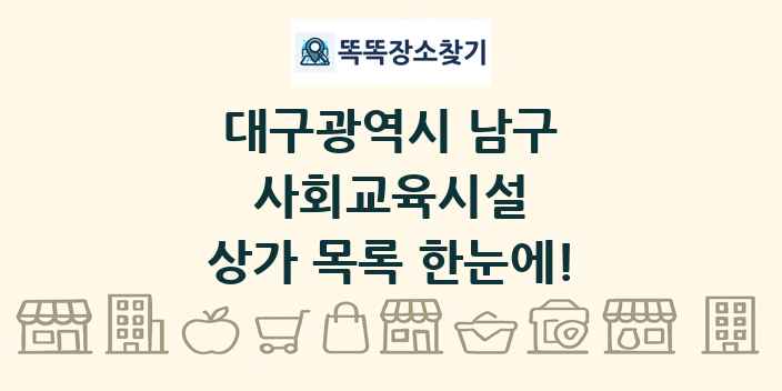 대구광역시 남구 사회교육시설 상가 목록 및 정보