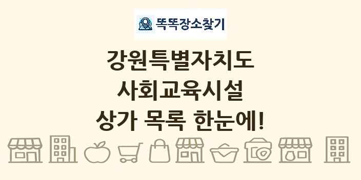 강원특별자치도 사회교육시설 상가 목록 및 정보
