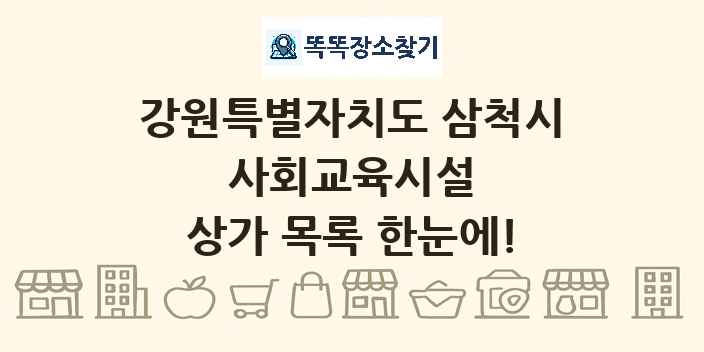 강원특별자치도 삼척시 사회교육시설 상가 목록 및 정보