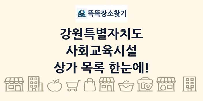 강원특별자치도 사회교육시설 상가 목록 및 정보