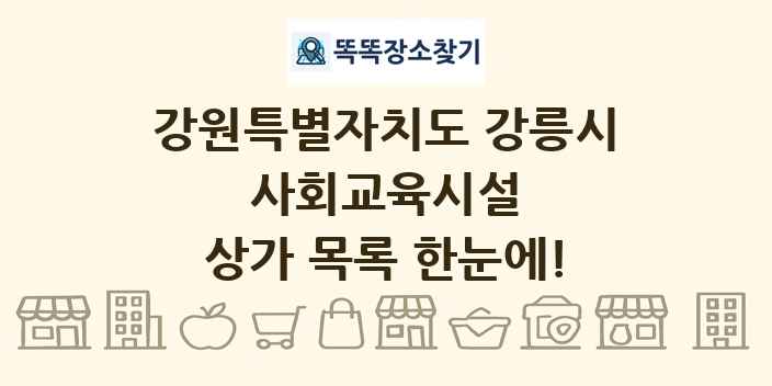 강원특별자치도 강릉시 사회교육시설 상가 목록 및 정보