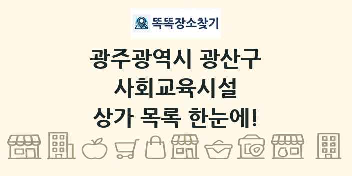 광주광역시 광산구 사회교육시설 상가 목록 및 정보